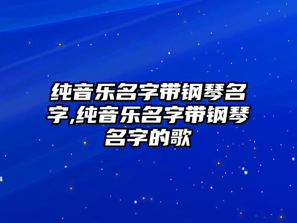 純音樂名字帶鋼琴名字,純音樂名字帶鋼琴名字的歌