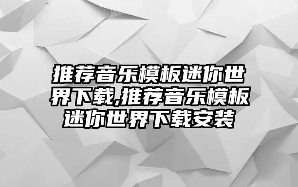 推薦音樂模板迷你世界下載,推薦音樂模板迷你世界下載安裝