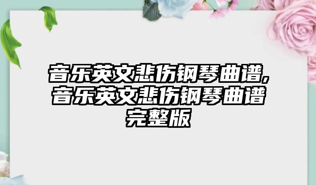 音樂英文悲傷鋼琴曲譜,音樂英文悲傷鋼琴曲譜完整版