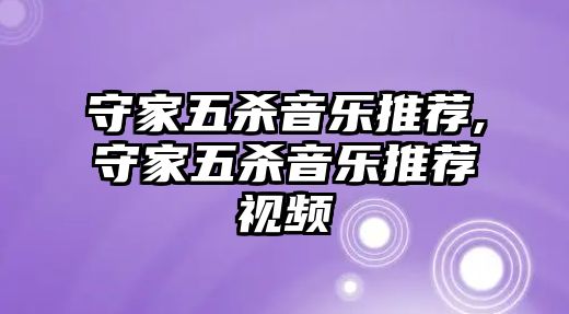 守家五殺音樂推薦,守家五殺音樂推薦視頻