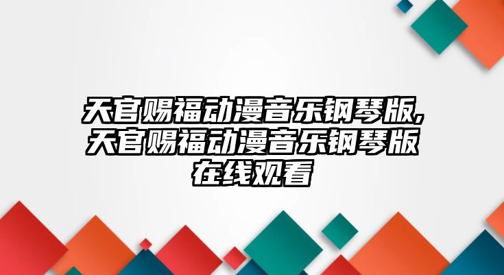 天官賜福動漫音樂鋼琴版,天官賜福動漫音樂鋼琴版在線觀看