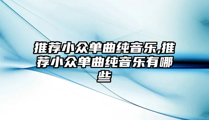 推薦小眾單曲純音樂,推薦小眾單曲純音樂有哪些