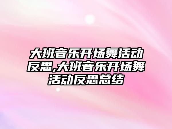 大班音樂開場舞活動反思,大班音樂開場舞活動反思總結(jié)