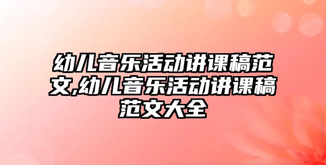 幼兒音樂活動講課稿范文,幼兒音樂活動講課稿范文大全