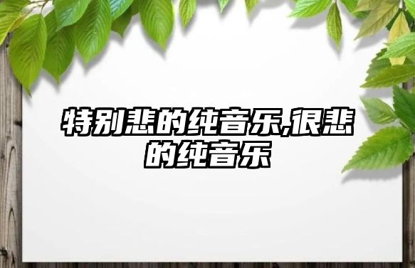 特別悲的純音樂,很悲的純音樂