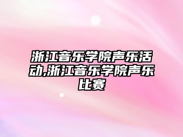 浙江音樂學院聲樂活動,浙江音樂學院聲樂比賽