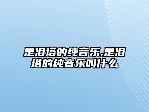 是淚塔的純音樂(lè),是淚塔的純音樂(lè)叫什么