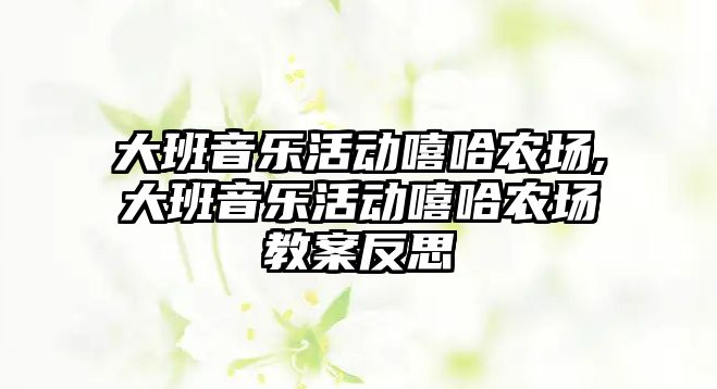 大班音樂活動嘻哈農場,大班音樂活動嘻哈農場教案反思