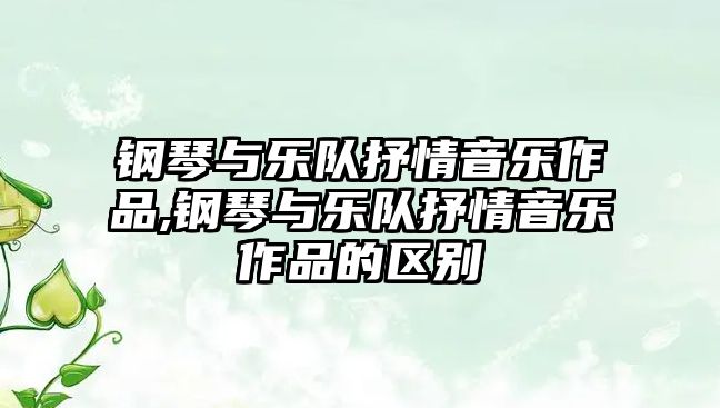 鋼琴與樂隊抒情音樂作品,鋼琴與樂隊抒情音樂作品的區別