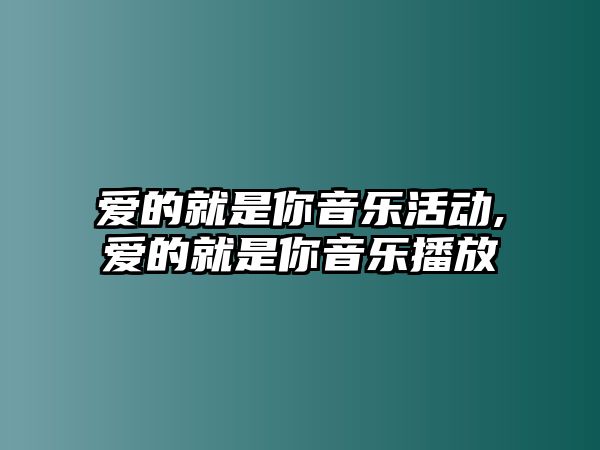 愛的就是你音樂活動,愛的就是你音樂播放