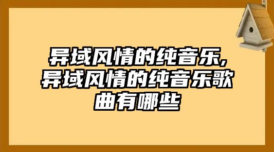 異域風情的純音樂,異域風情的純音樂歌曲有哪些