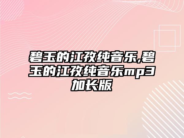 碧玉的江孜純音樂,碧玉的江孜純音樂mp3加長版