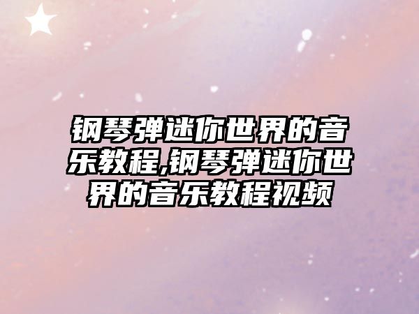 鋼琴彈迷你世界的音樂教程,鋼琴彈迷你世界的音樂教程視頻