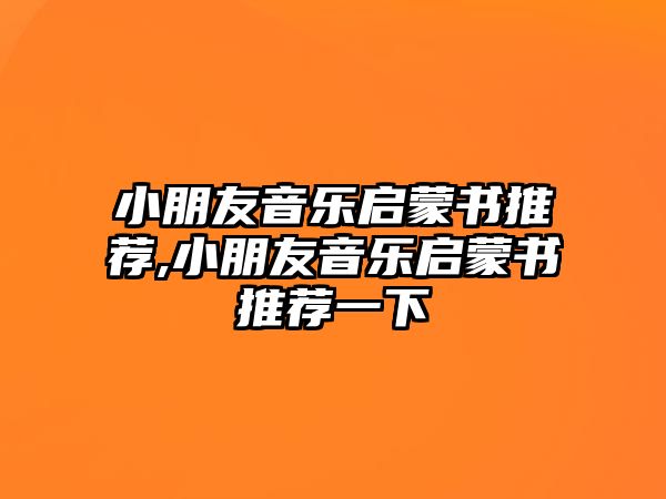 小朋友音樂啟蒙書推薦,小朋友音樂啟蒙書推薦一下