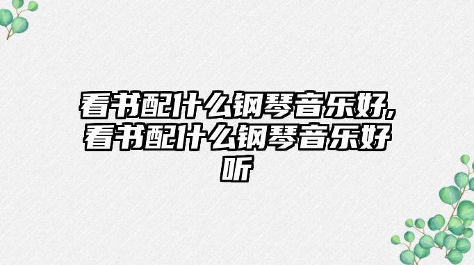 看書配什么鋼琴音樂好,看書配什么鋼琴音樂好聽