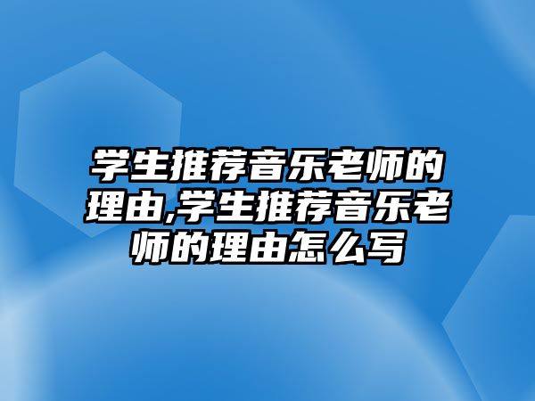 學生推薦音樂老師的理由,學生推薦音樂老師的理由怎么寫