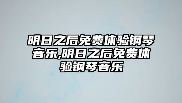 明日之后免費體驗鋼琴音樂,明日之后免費體驗鋼琴音樂