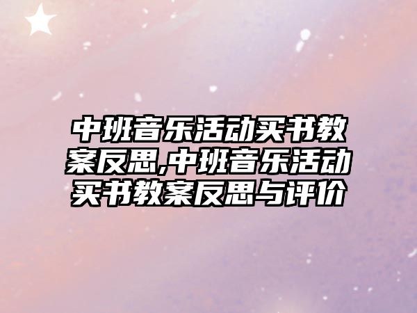 中班音樂活動買書教案反思,中班音樂活動買書教案反思與評價