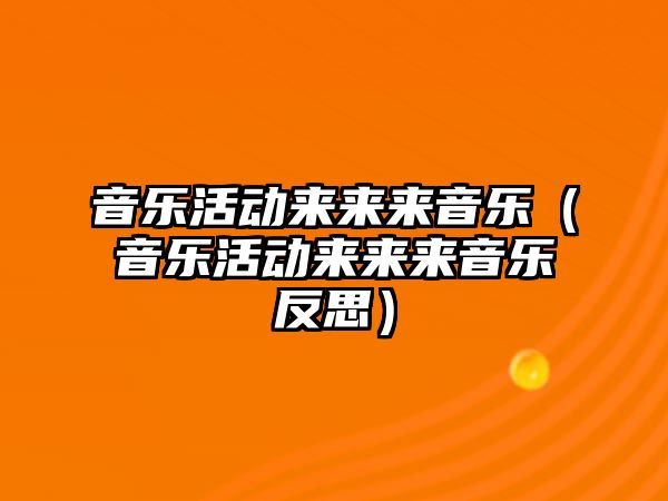 音樂活動來來來音樂（音樂活動來來來音樂反思）