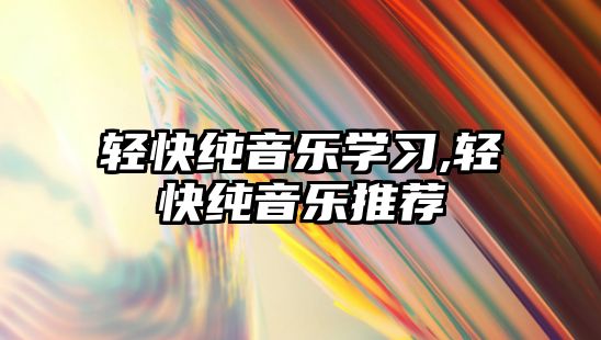 輕快純音樂學習,輕快純音樂推薦