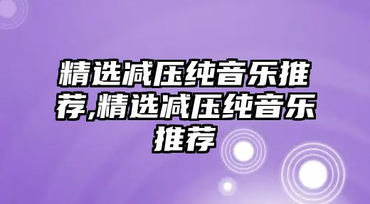 精選減壓純音樂推薦,精選減壓純音樂推薦