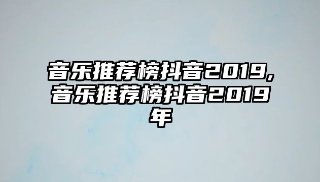 音樂推薦榜抖音2019,音樂推薦榜抖音2019年