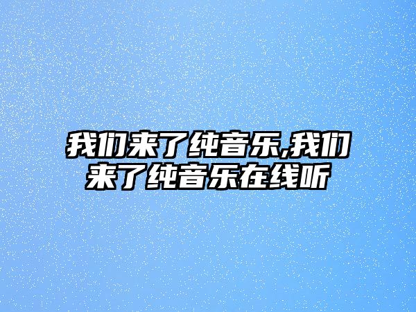 我們來了純音樂,我們來了純音樂在線聽