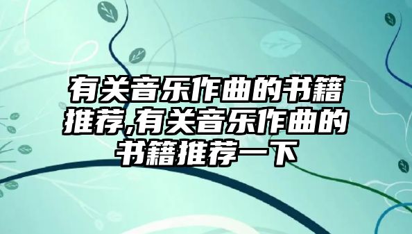 有關音樂作曲的書籍推薦,有關音樂作曲的書籍推薦一下