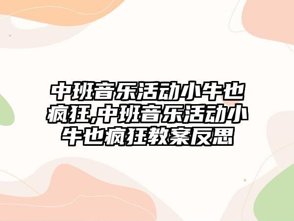 中班音樂活動小牛也瘋狂,中班音樂活動小牛也瘋狂教案反思