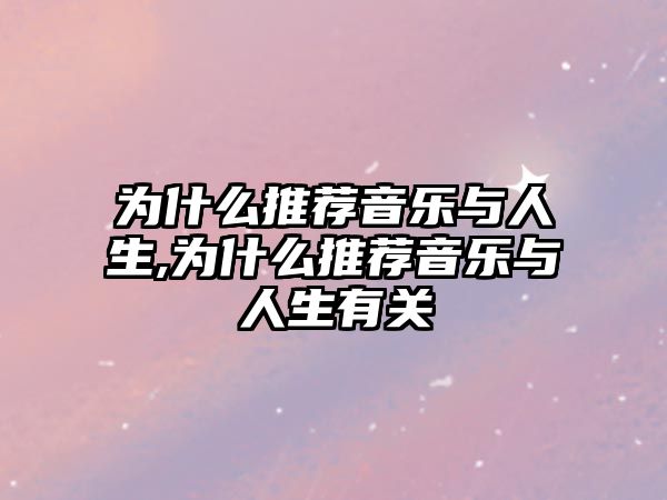 為什么推薦音樂與人生,為什么推薦音樂與人生有關(guān)