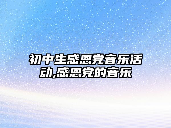 初中生感恩黨音樂活動,感恩黨的音樂