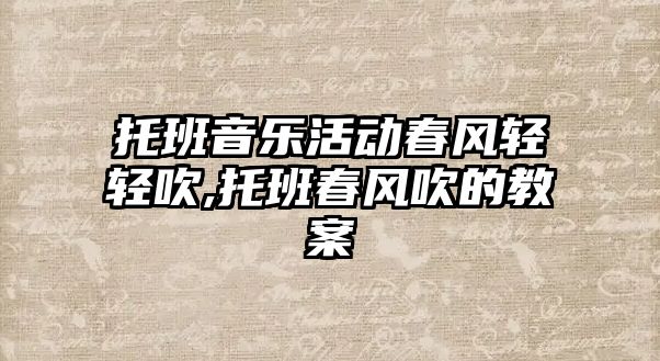 托班音樂活動春風輕輕吹,托班春風吹的教案