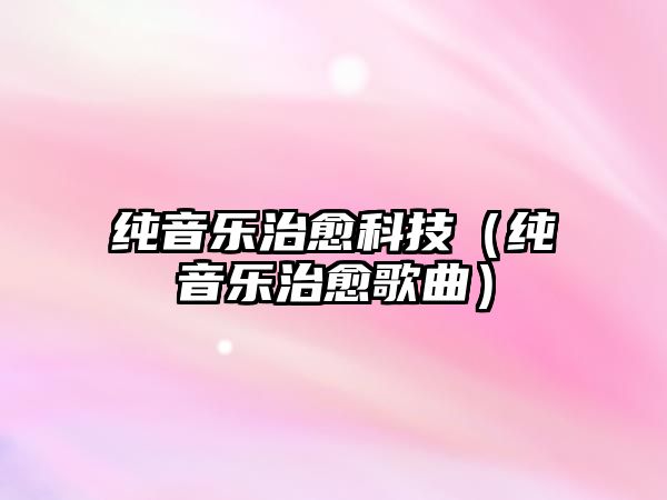 純音樂治愈科技（純音樂治愈歌曲）