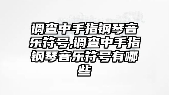 調查中手指鋼琴音樂符號,調查中手指鋼琴音樂符號有哪些