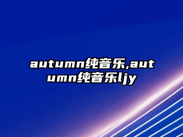 autumn純音樂,autumn純音樂ljy