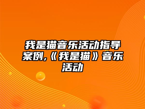 我是貓音樂活動指導案例,《我是貓》音樂活動