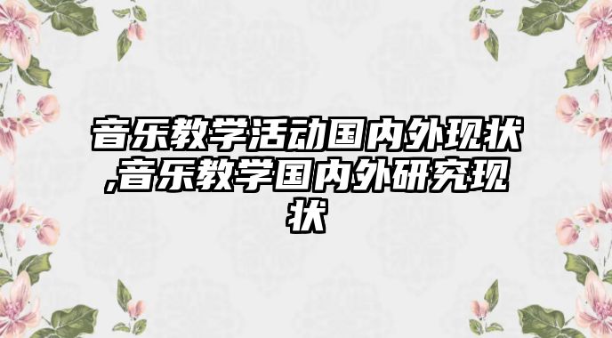 音樂教學活動國內外現狀,音樂教學國內外研究現狀