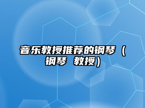 音樂教授推薦的鋼琴（鋼琴 教授）