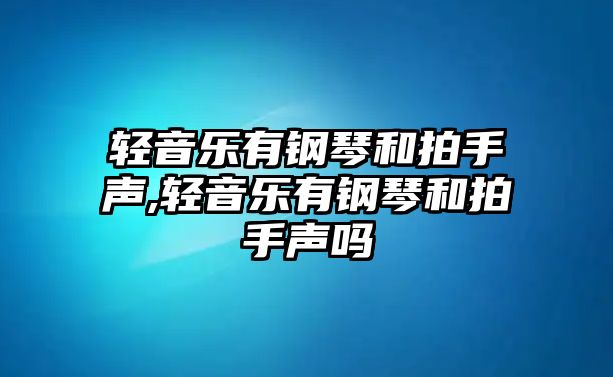 輕音樂有鋼琴和拍手聲,輕音樂有鋼琴和拍手聲嗎