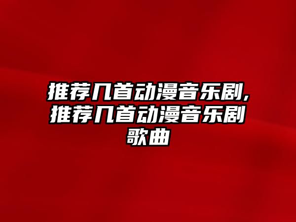 推薦幾首動漫音樂劇,推薦幾首動漫音樂劇歌曲