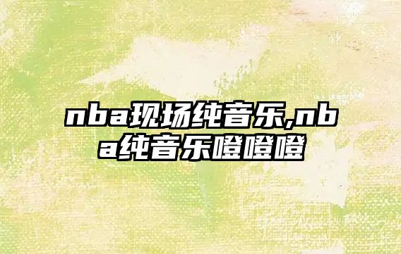 nba現場純音樂,nba純音樂噔噔噔