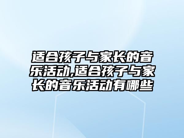 適合孩子與家長的音樂活動,適合孩子與家長的音樂活動有哪些