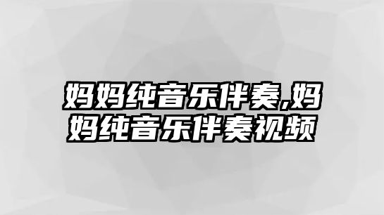 媽媽純音樂伴奏,媽媽純音樂伴奏視頻