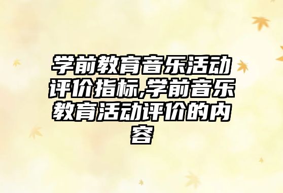 學前教育音樂活動評價指標,學前音樂教育活動評價的內容