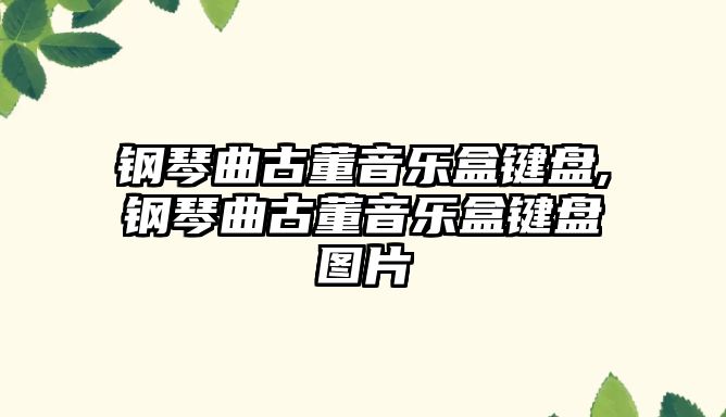 鋼琴曲古董音樂盒鍵盤,鋼琴曲古董音樂盒鍵盤圖片