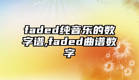 faded純音樂的數字譜,faded曲譜數字