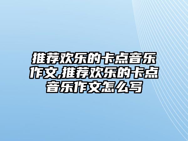 推薦歡樂的卡點音樂作文,推薦歡樂的卡點音樂作文怎么寫