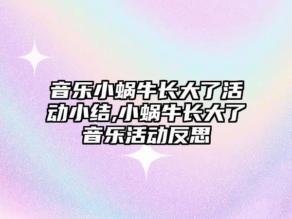 音樂小蝸牛長大了活動小結,小蝸牛長大了音樂活動反思