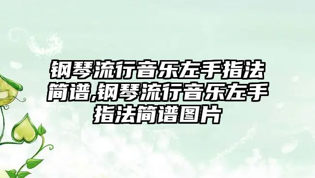 鋼琴流行音樂左手指法簡譜,鋼琴流行音樂左手指法簡譜圖片