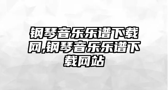 鋼琴音樂樂譜下載網(wǎng),鋼琴音樂樂譜下載網(wǎng)站